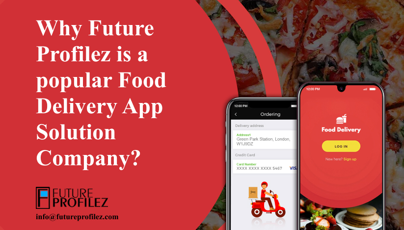 Why Future Profilez Is A Popular Food Delivery App Solution Company? – Website Design India & Web Development Company India | Future Profilez