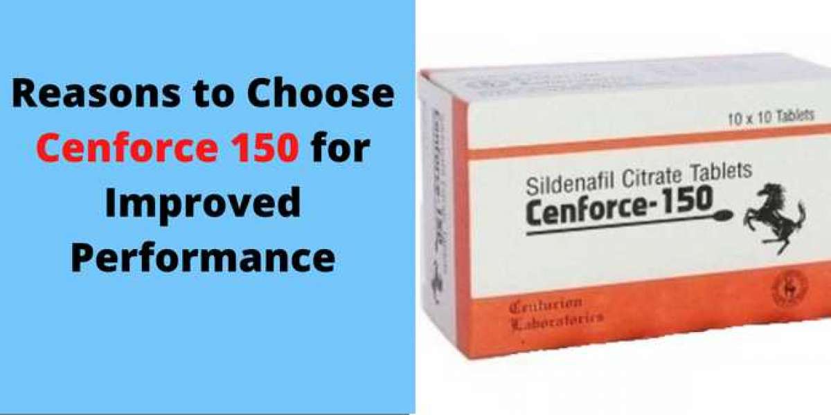 Reasons to Choose Cenforce 150 For Improved Performance