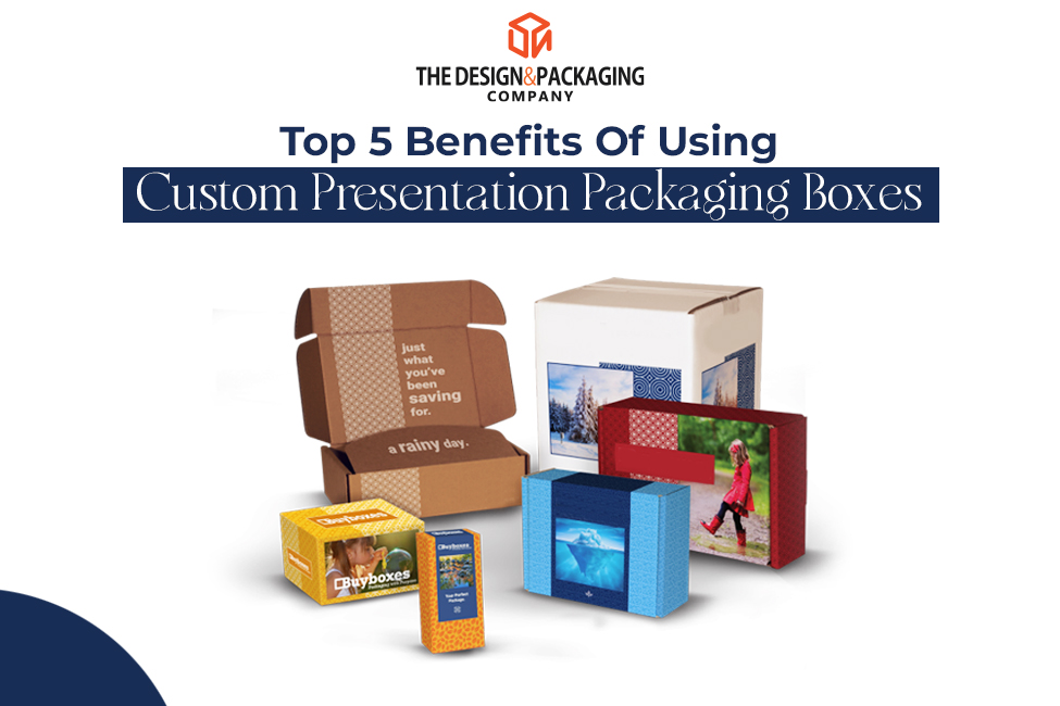 Top 5 Benefits Of Using Custom Presentation Packaging Boxes