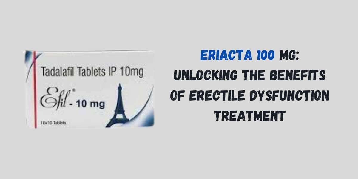 Eriacta 100 Mg: Unlocking the Benefits of Erectile Dysfunction Treatment