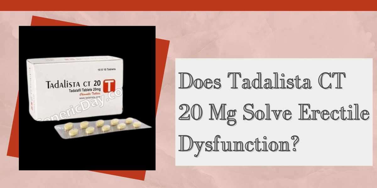 Does Tadalista CT 20 Mg Solve Erectile Dysfunction?