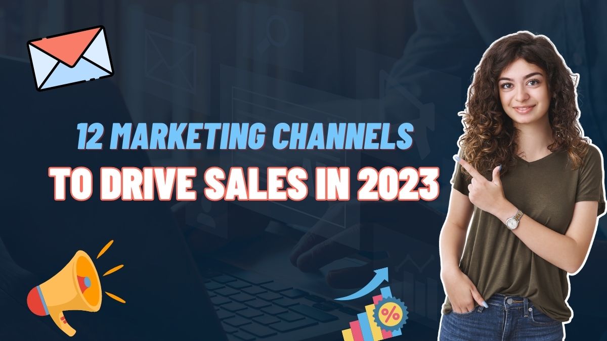 12 Marketing Channels to Drive Sales in 2023