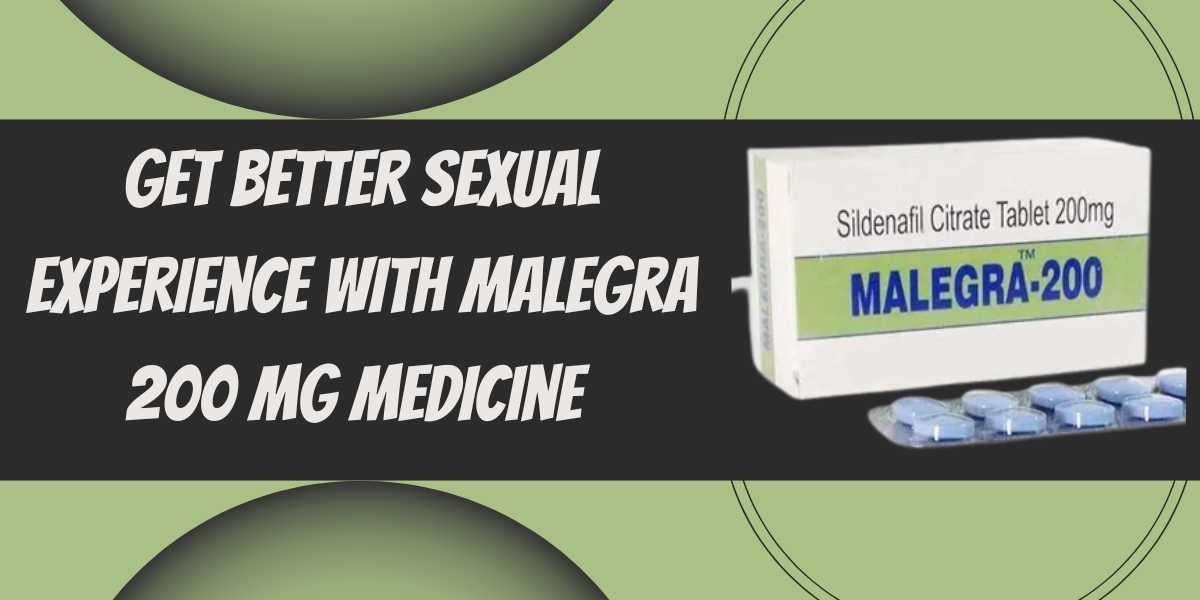 Get better sexual experience with Malegra 200 Mg medicine