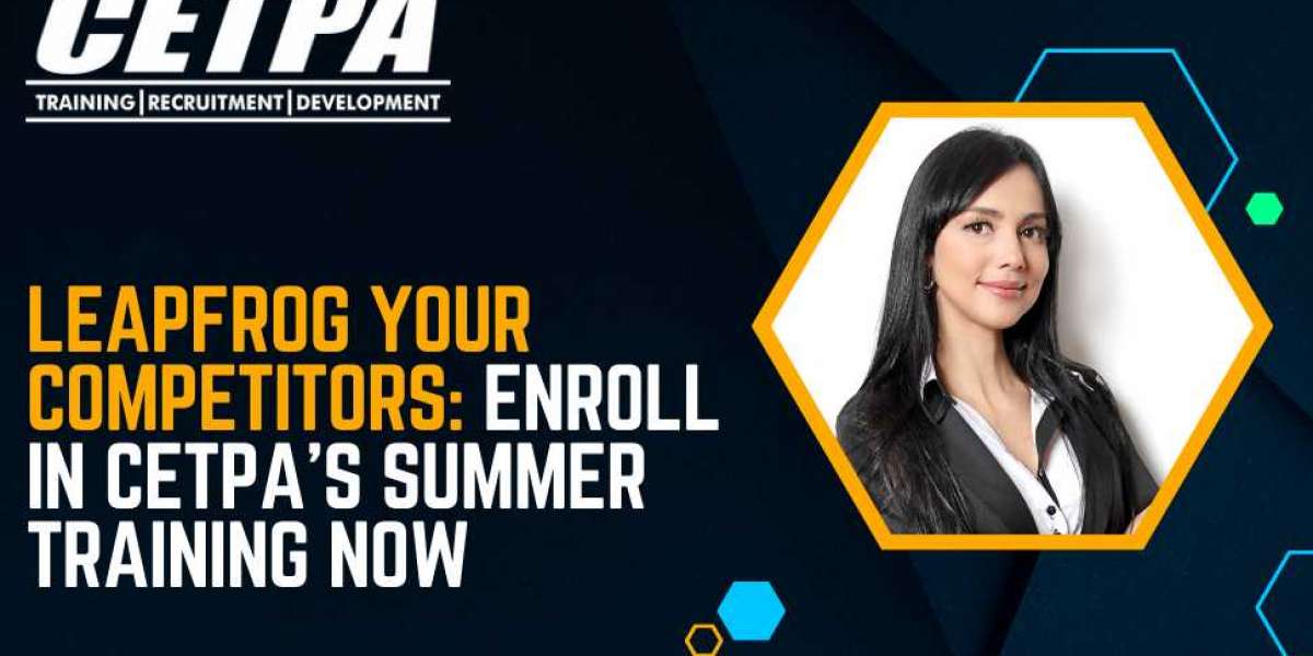 Leapfrog Your Competitors: Enroll in CETPA's Summer Training Now