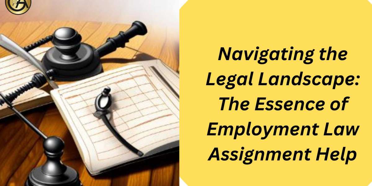 Navigating the Legal Landscape: The Essence of Employment Law Assignment Help