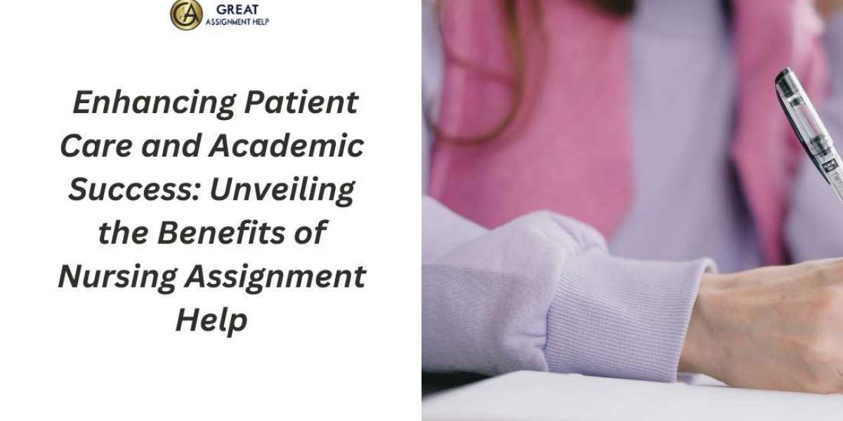 Enhancing Patient Care and Academic Success: Unveiling the Benefits of Nursing Assignment Help