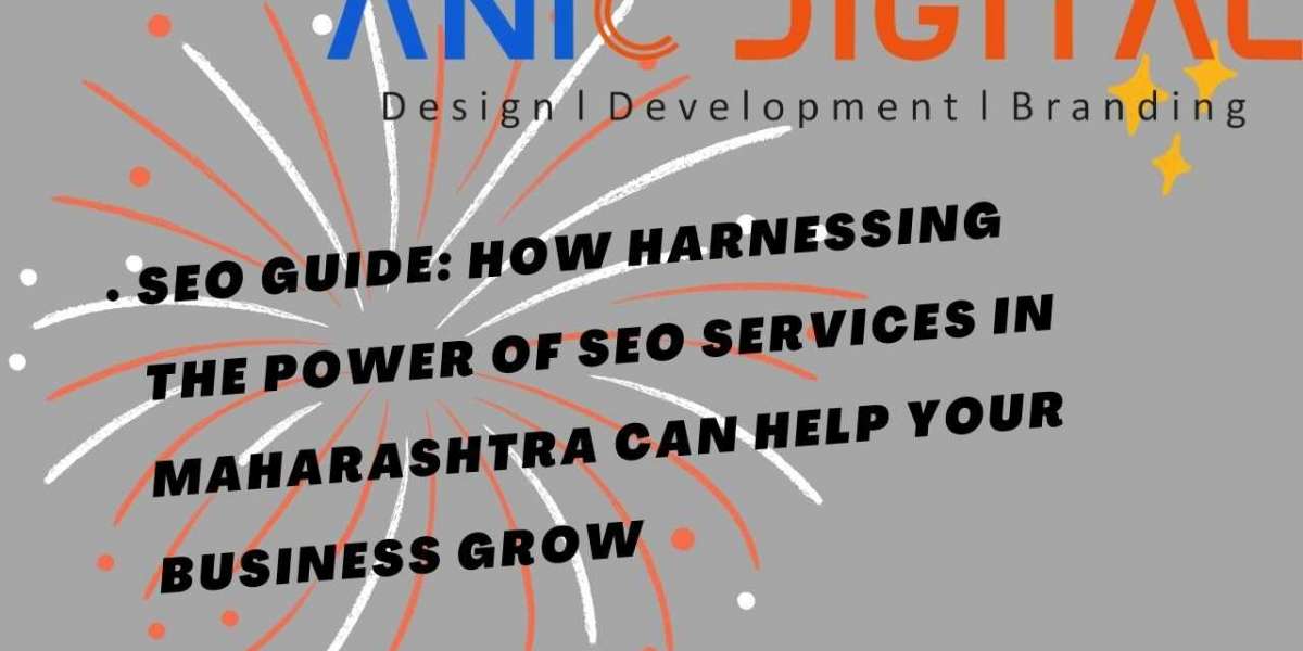 SEO Guide: How Harnessing the Power of SEO Services in Maharashtra Can Help Your Business Grow
