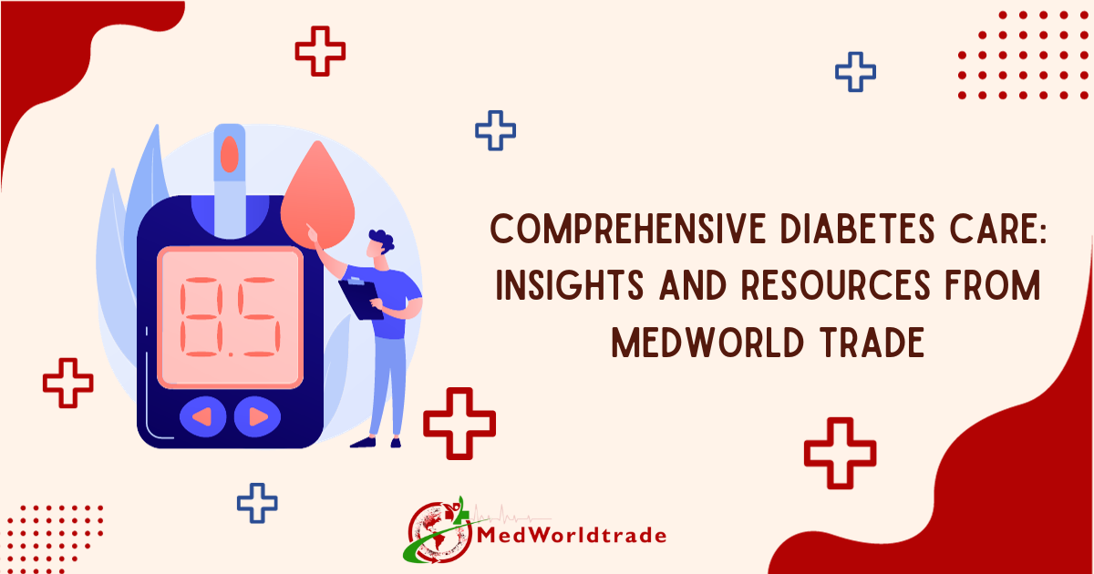 Comprehensive Diabetes Care: Insights And Rеsourcеs From MеdWorldTrade | MedWorldTrade