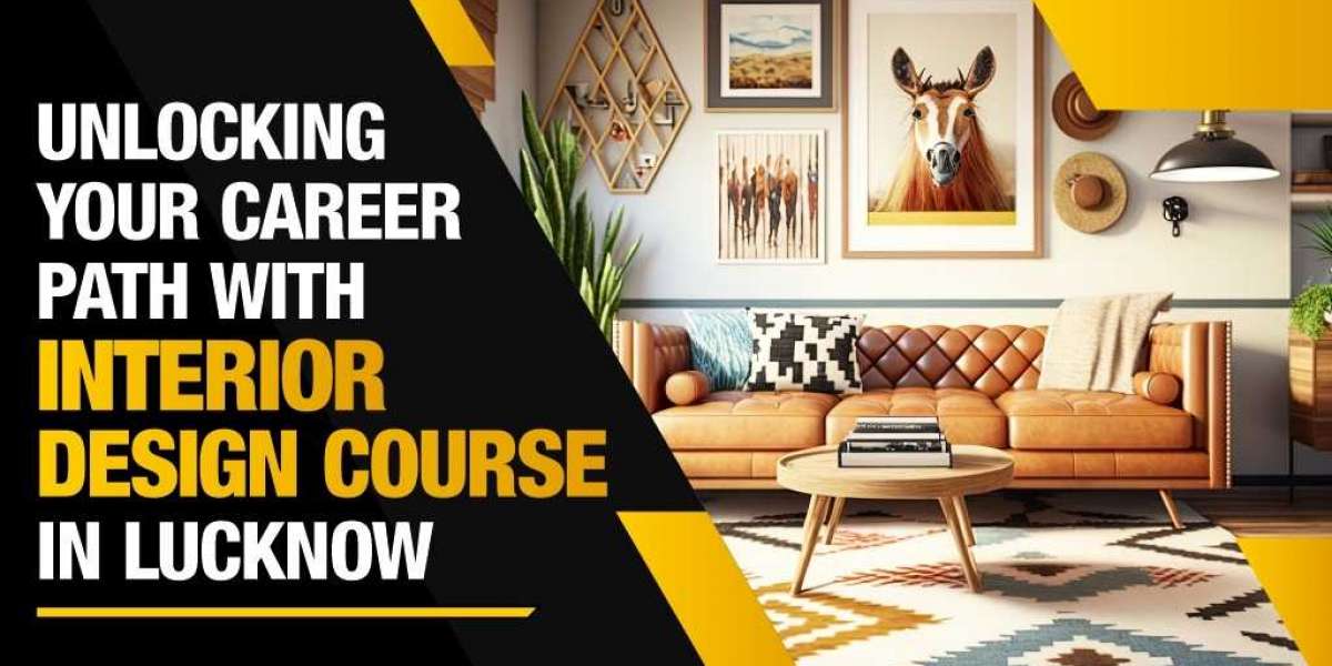 Unlocking Your Career Path with Interior Design Course in Lucknow