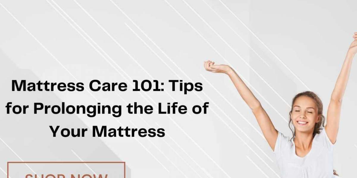 Mattress Care 101: Tips for Prolonging the Life of Your Mattress