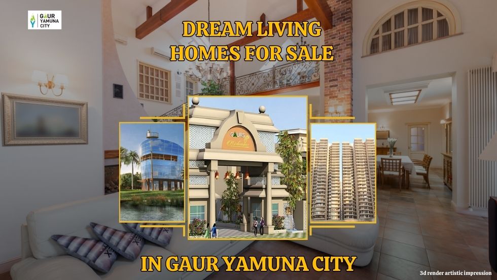 Dream Living: Homes for Sale in Gaur Yamuna City - Gaur Yamuna City
