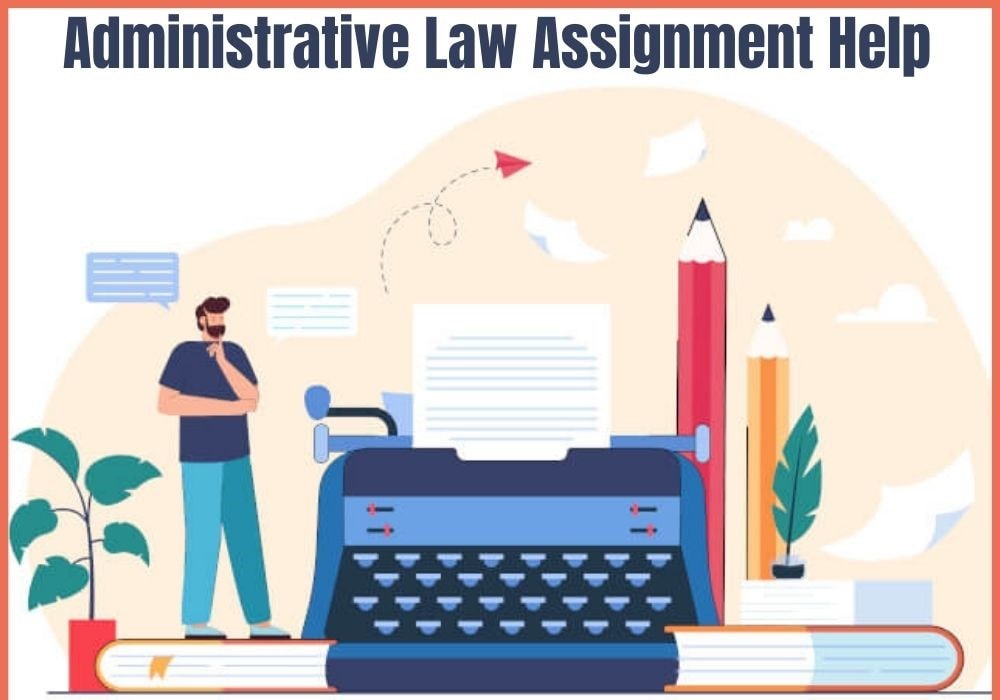 Administrative Law Assignment Help: The Ultimate Solution to Your Homework Woes