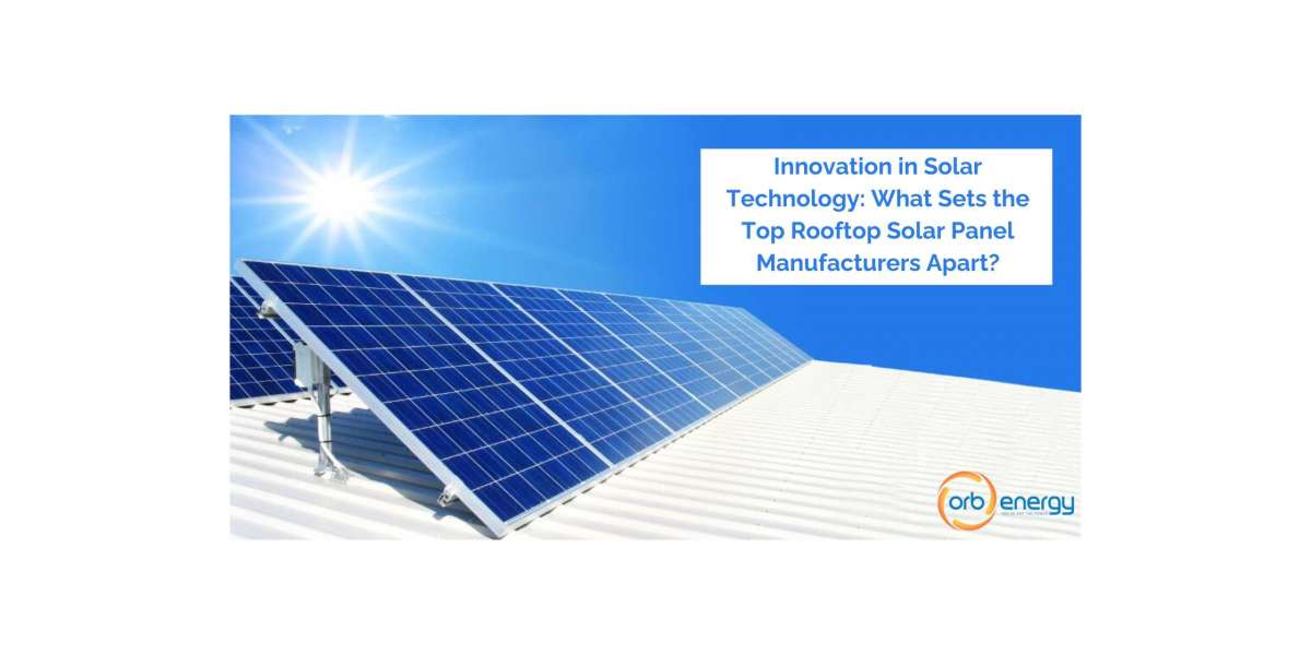 Innovation in Solar Technology: What Sets the Top Rooftop Solar Panel Manufacturers Apart?