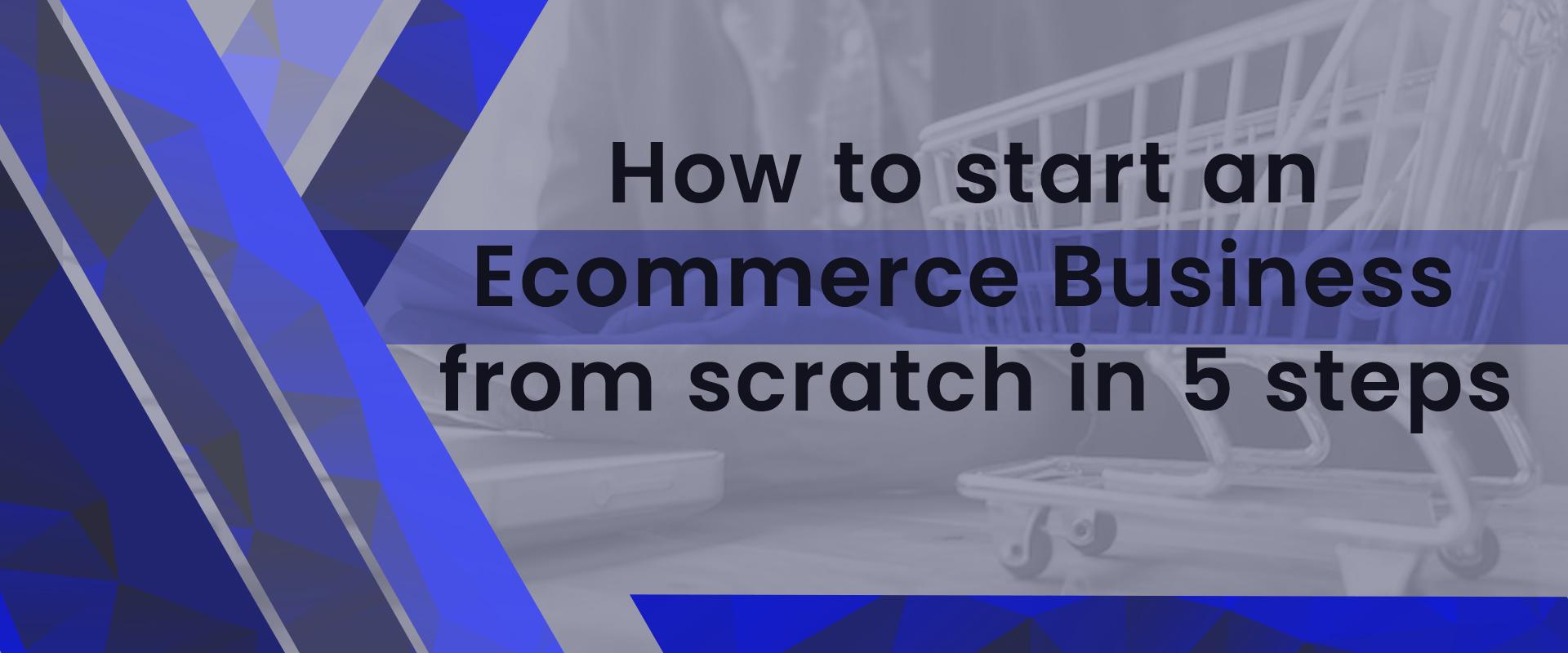 How to start an e-commerce business from scratch in 5 steps |