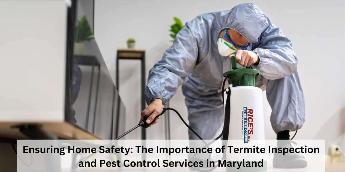 Ensuring Home Safety: The Importance of Termite Inspection and Pest Control Services in Maryland