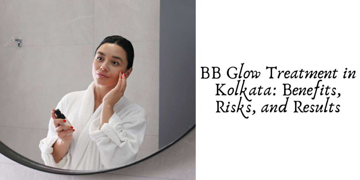 BB Glow Treatment in Kolkata: Benefits, Risks, and Results