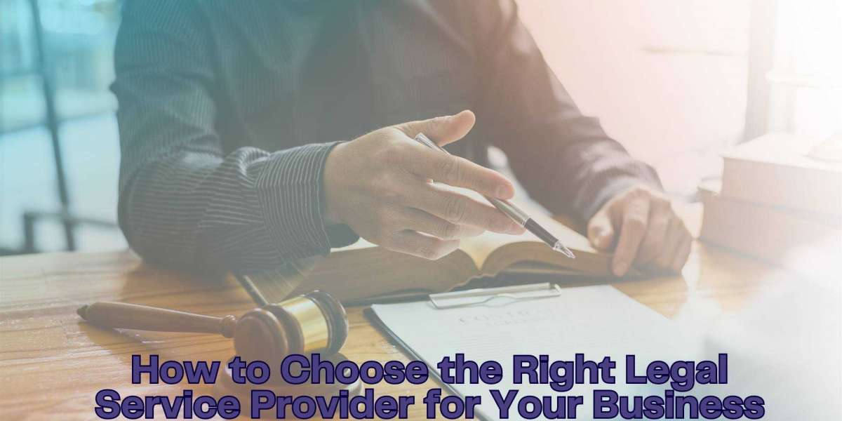 How to Choose the Right Legal Service Provider for Your Business