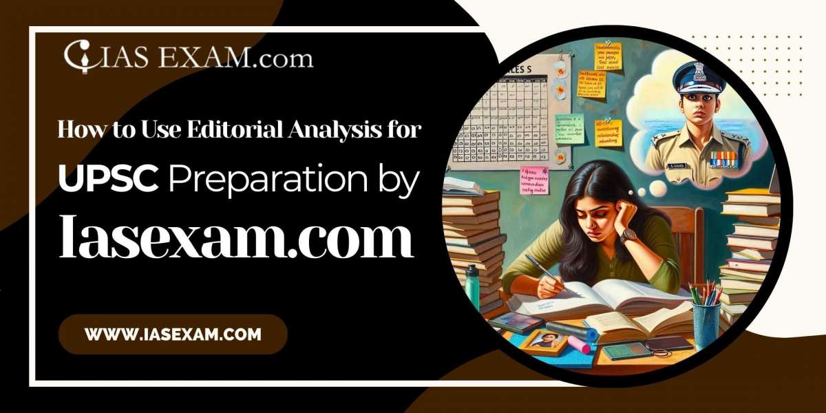 How to Use Editorial Analysis for UPSC Preparation by Iasexam.com